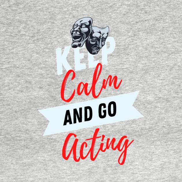 keep calm and go acting funny for Actors & Drama Students - Rehearsing Lines by yassinebd